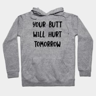 Your Butt Will Hurt Tomorrow Hoodie